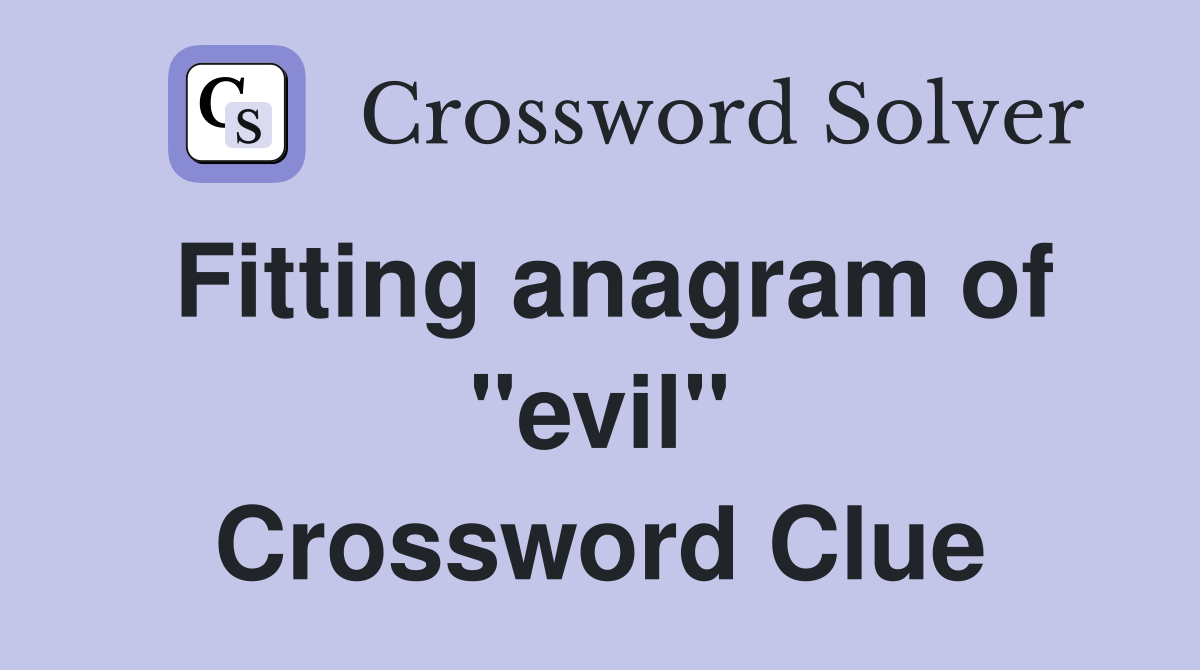 Fitting anagram of "evil" Crossword Clue