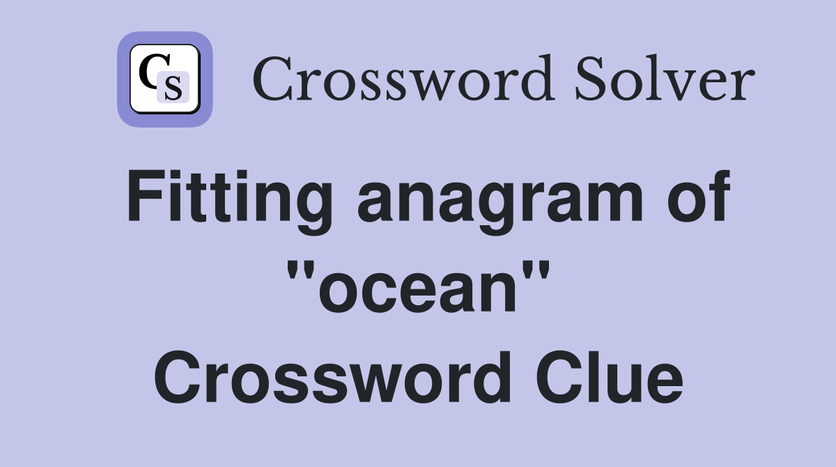 Fitting anagram of "ocean" Crossword Clue