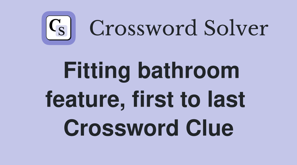 Fitting bathroom feature, first to last  Crossword Clue