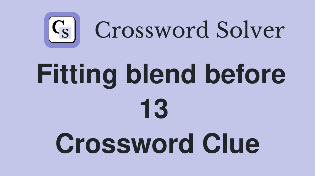 Fitting blend before 13  Crossword Clue