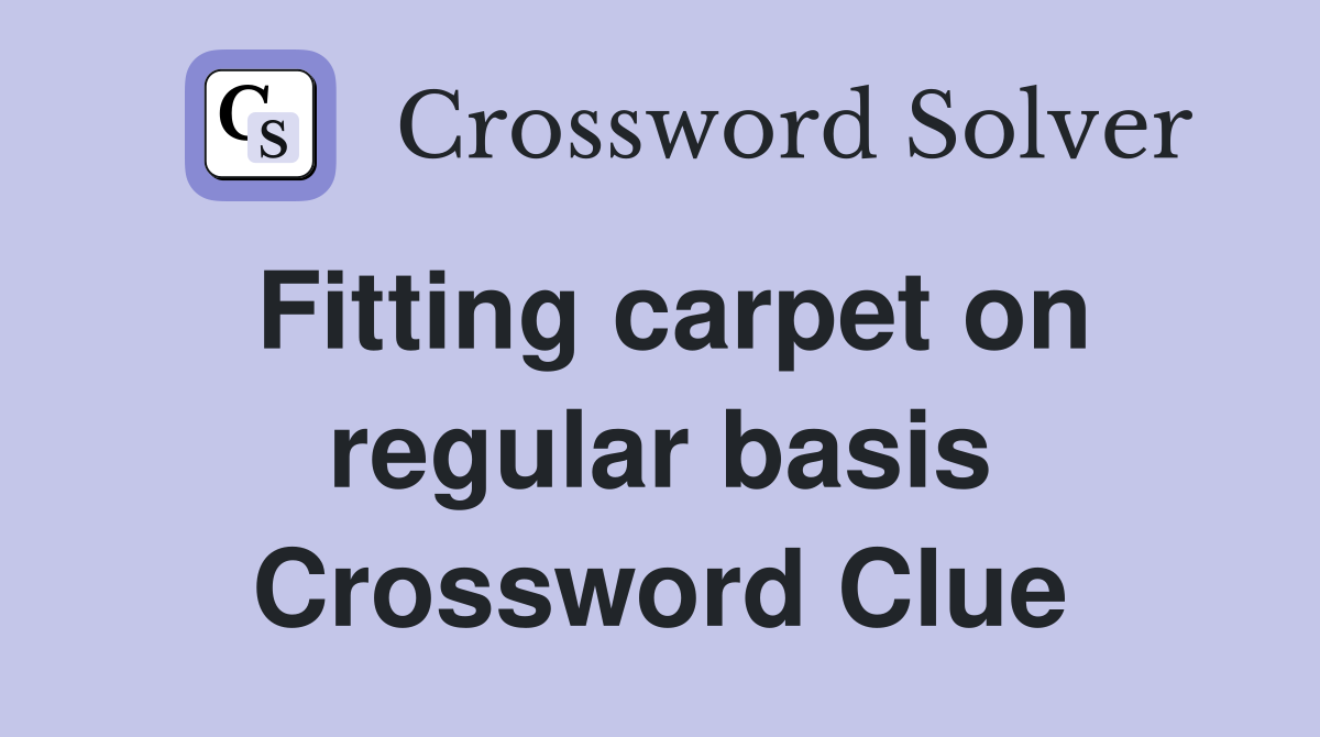 Fitting carpet on regular basis Crossword Clue
