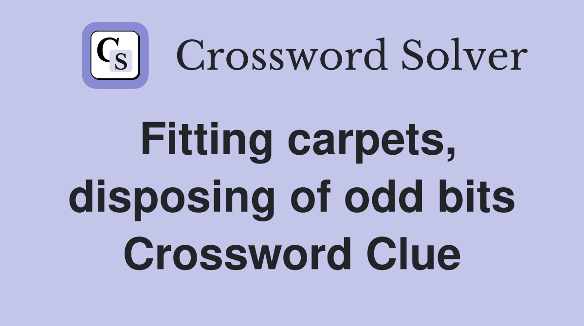 Fitting carpets, disposing of odd bits Crossword Clue