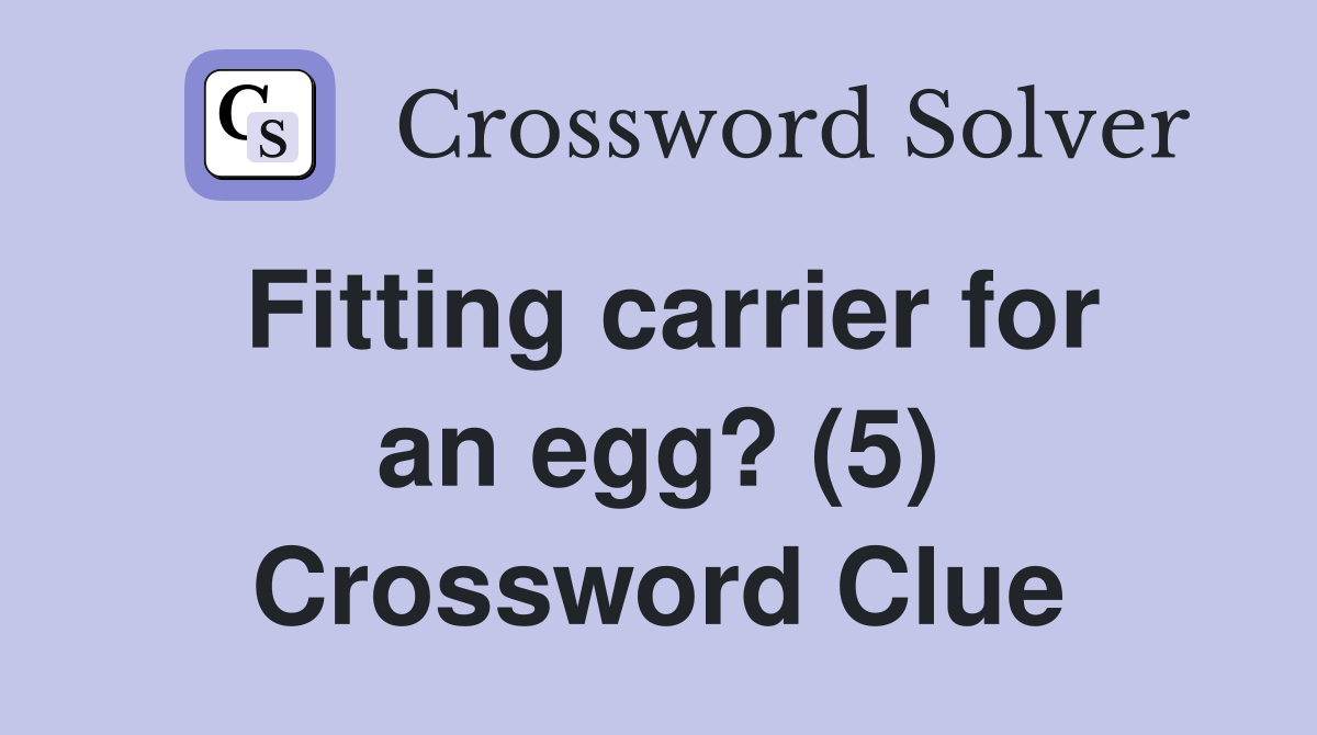 Fitting carrier for an egg? (5) Crossword Clue