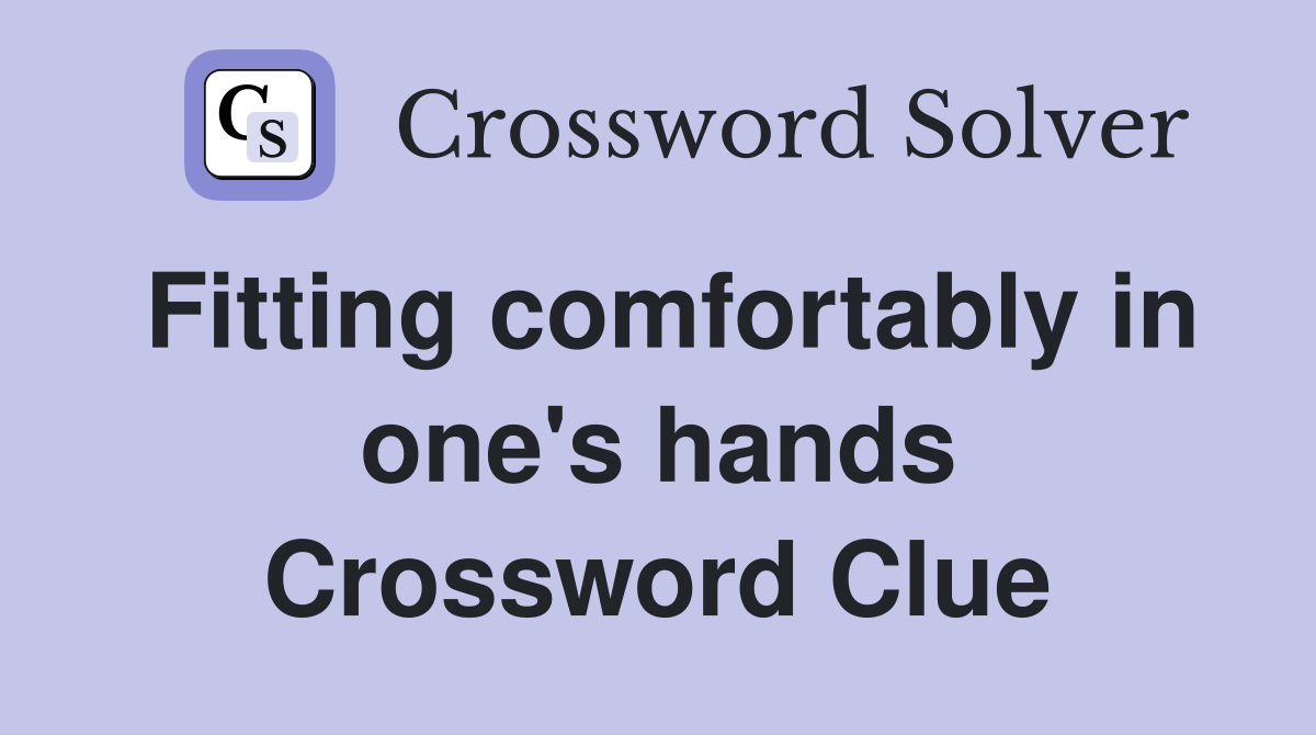 Fitting comfortably in one's hands Crossword Clue