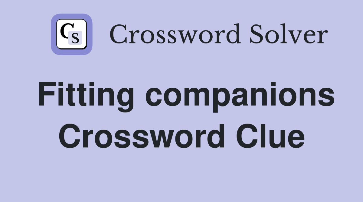 Fitting companions Crossword Clue