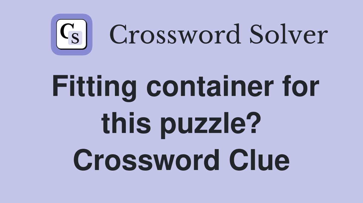Fitting container for this puzzle? Crossword Clue