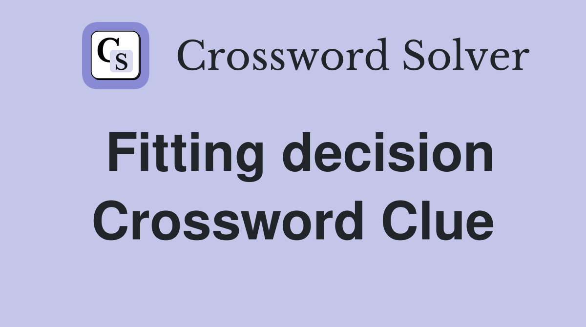 Fitting decision Crossword Clue