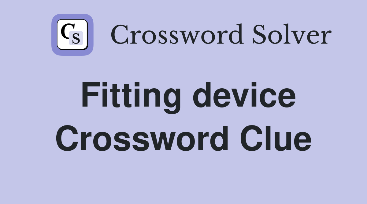 Fitting device Crossword Clue