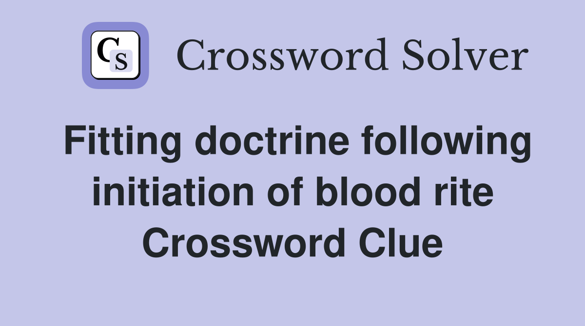 Fitting doctrine following initiation of blood rite Crossword Clue