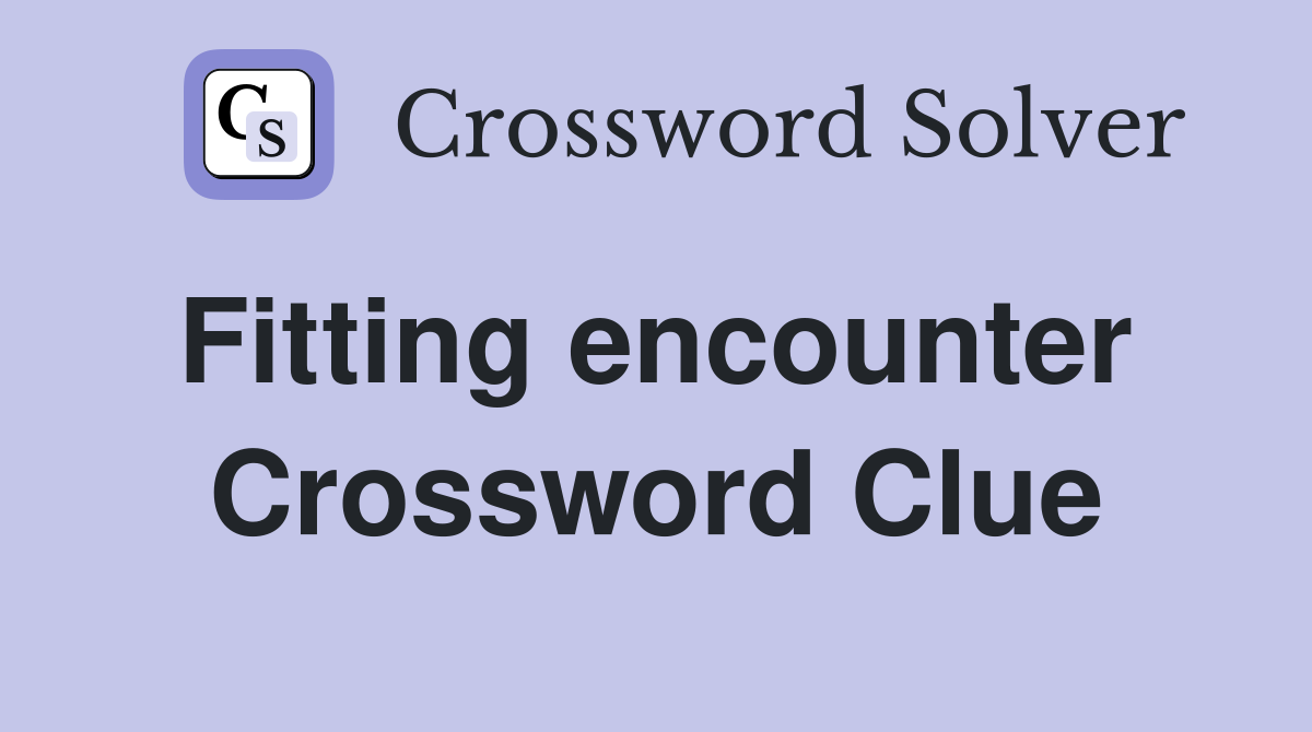 Fitting encounter  Crossword Clue
