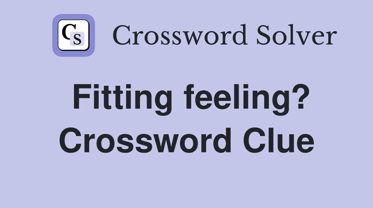 Fitting feeling? Crossword Clue