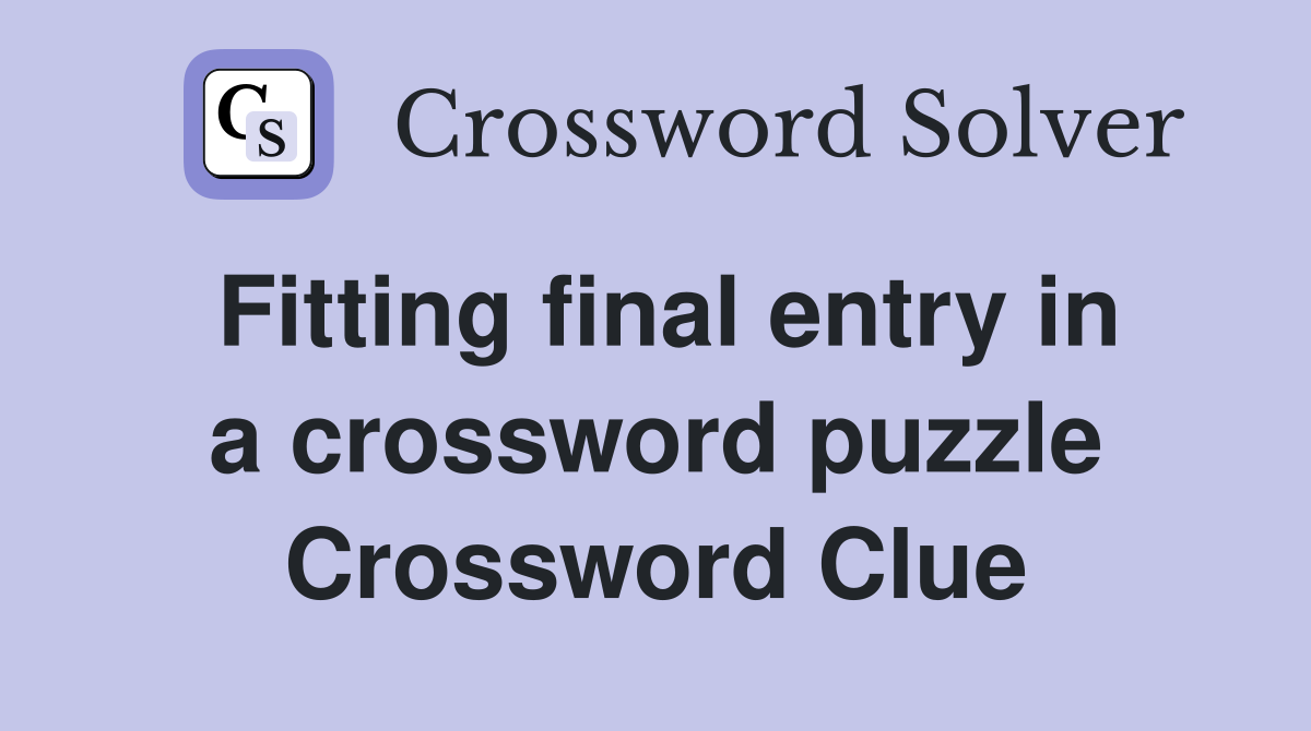 Fitting final entry in a crossword puzzle Crossword Clue