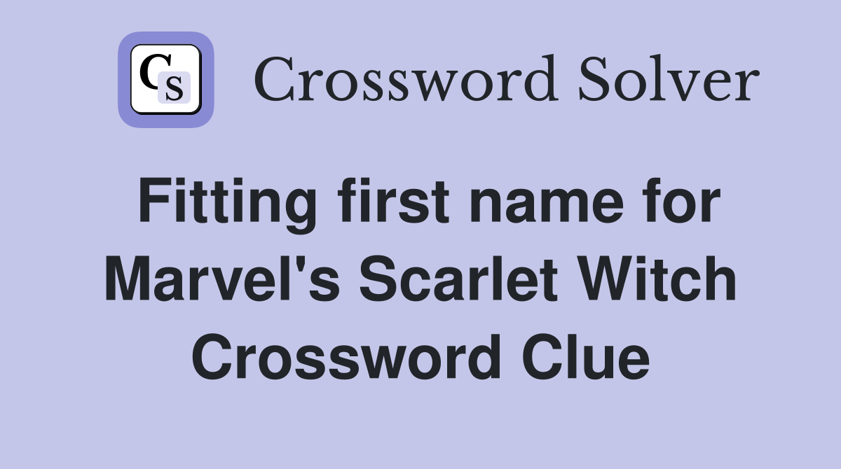 Fitting first name for Marvel's Scarlet Witch Crossword Clue