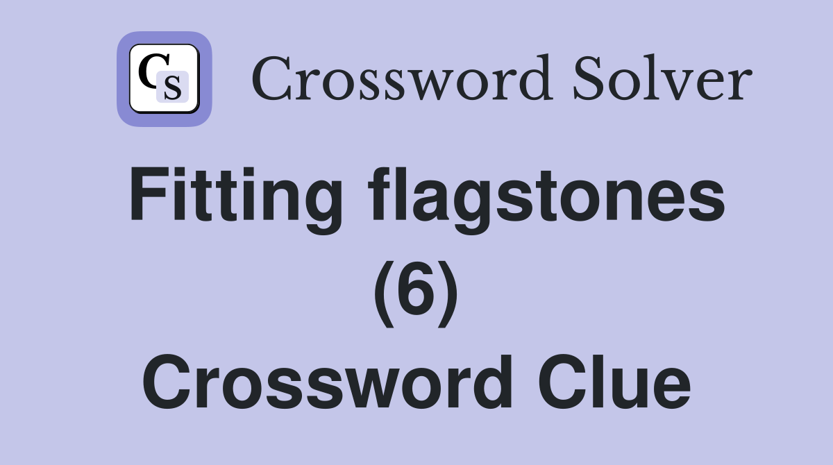 Fitting flagstones (6) Crossword Clue