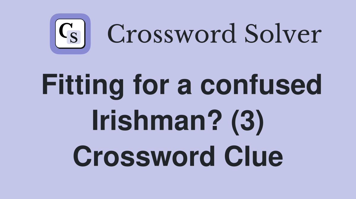 Fitting for a confused Irishman? (3) Crossword Clue
