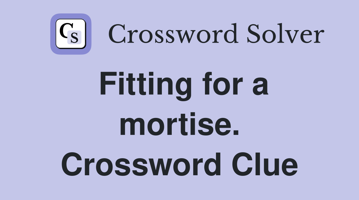Fitting for a mortise. Crossword Clue