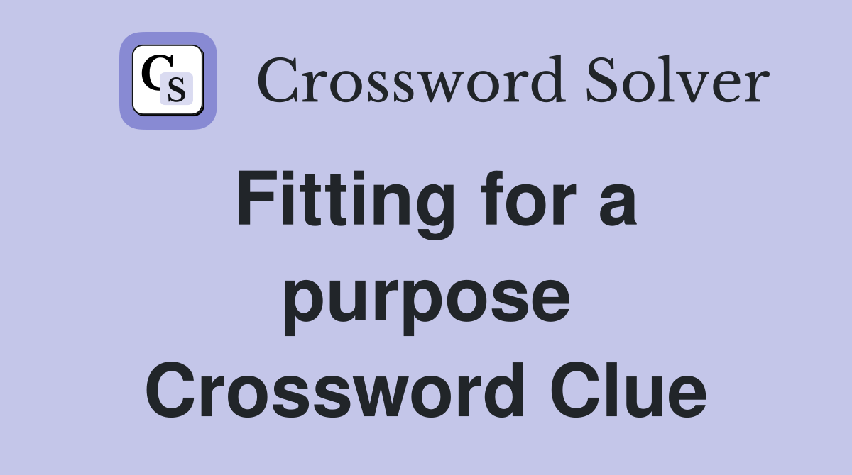 Fitting for a purpose Crossword Clue