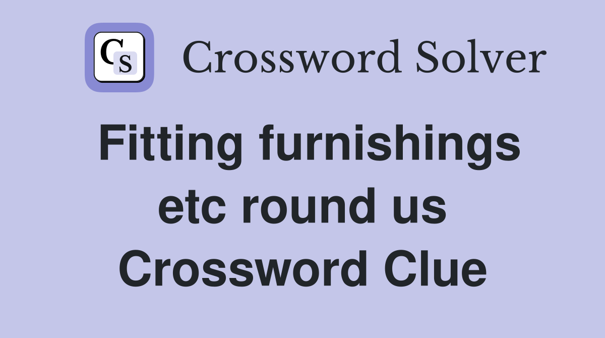 Fitting furnishings etc round us Crossword Clue