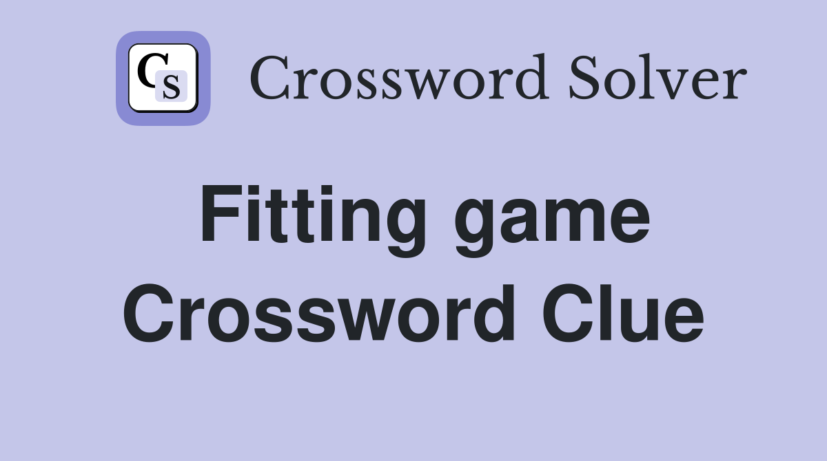 Fitting game Crossword Clue