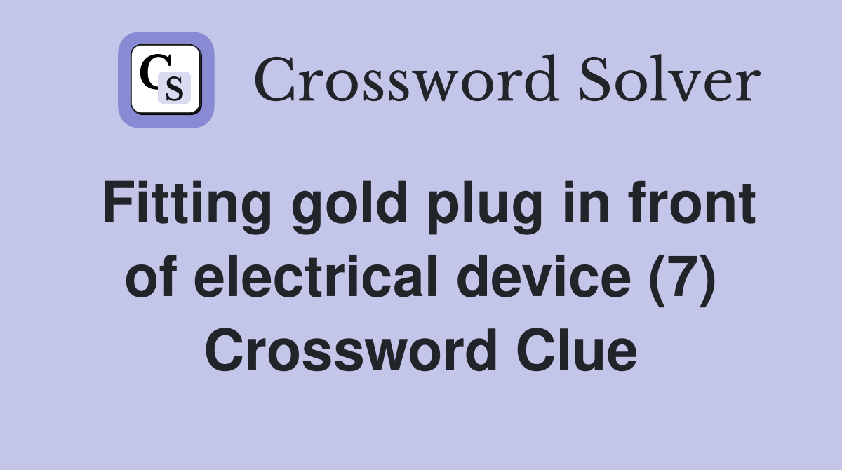 Fitting gold plug in front of electrical device (7) Crossword Clue