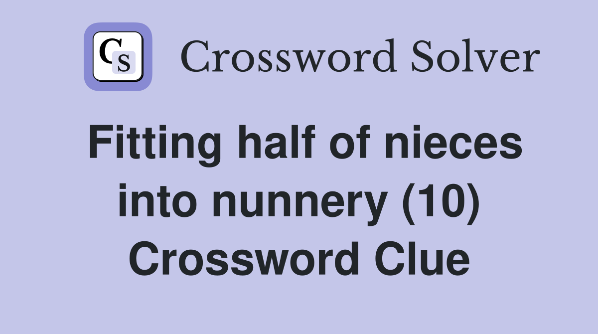 Fitting half of nieces into nunnery (10) Crossword Clue