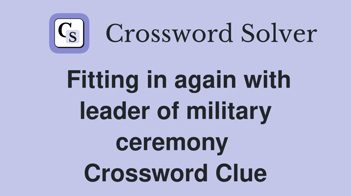Fitting in again with leader of military ceremony  Crossword Clue