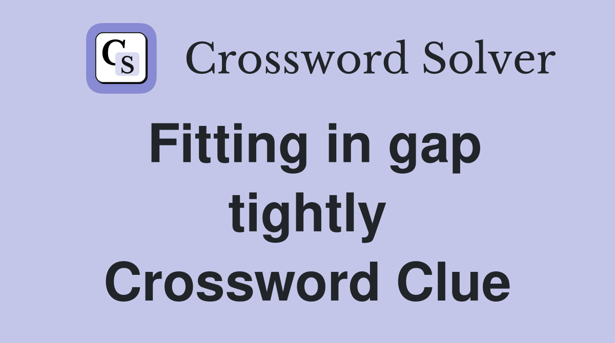Fitting in gap tightly Crossword Clue