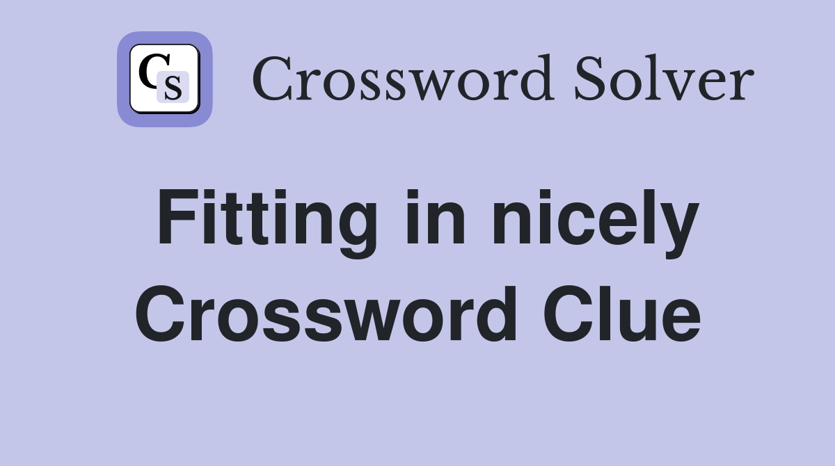 Fitting in nicely Crossword Clue