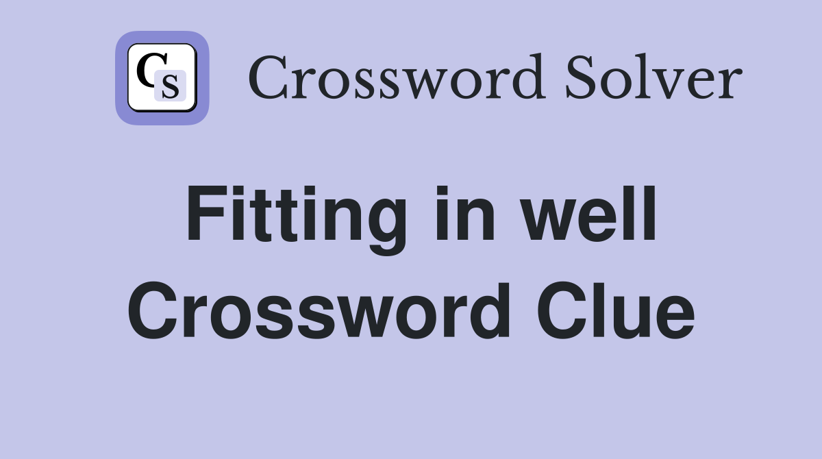 Fitting in well Crossword Clue