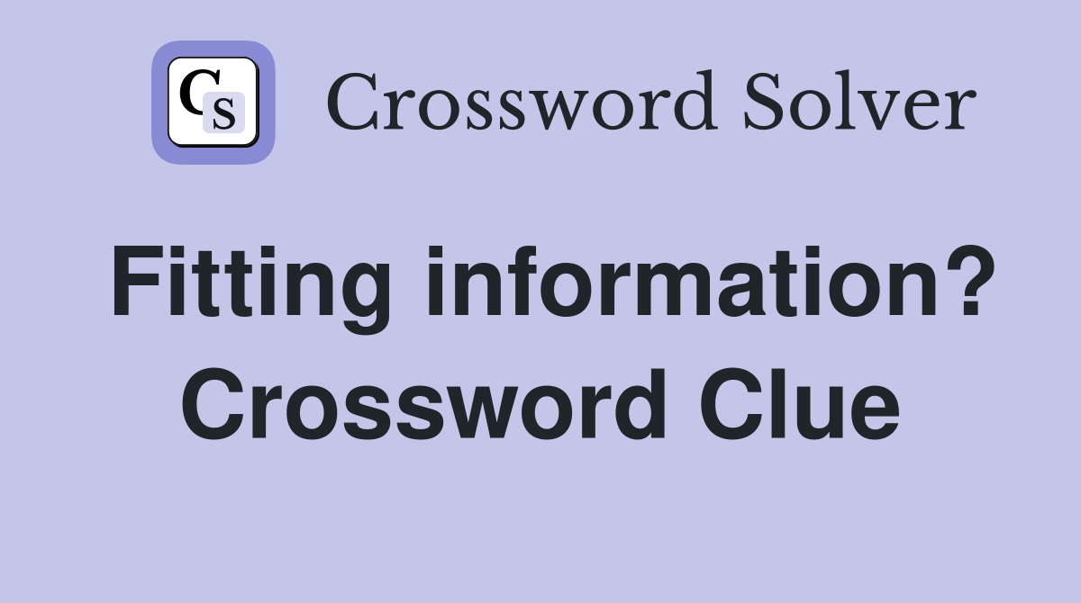 Fitting information? Crossword Clue