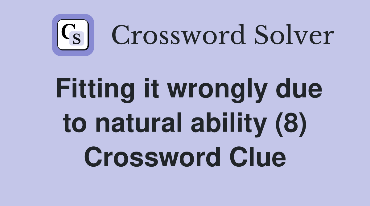 Fitting it wrongly due to natural ability (8) Crossword Clue