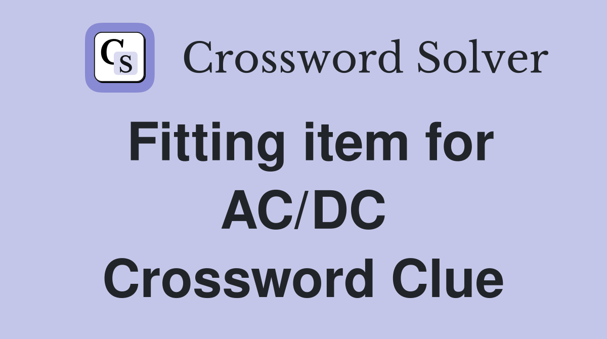 Fitting item for AC/DC Crossword Clue
