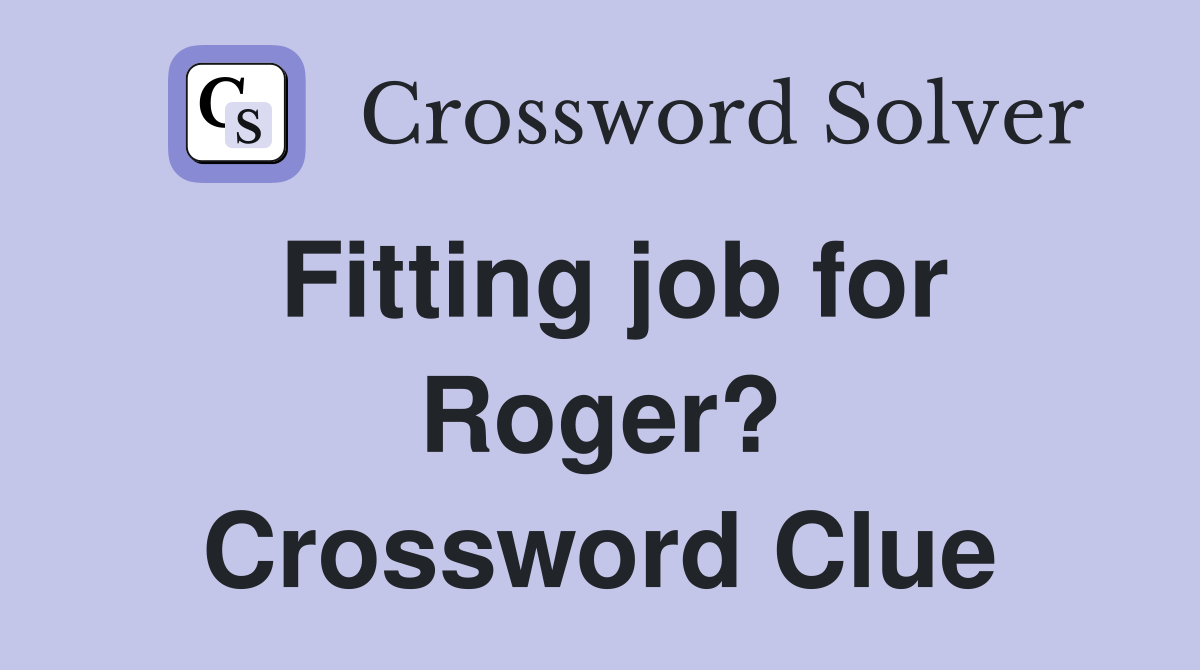 Fitting job for Roger? Crossword Clue