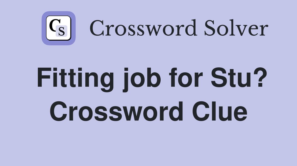 Fitting job for Stu? Crossword Clue