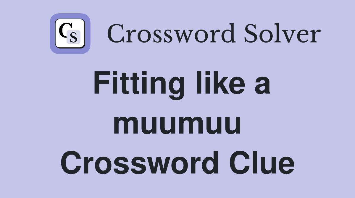 Fitting like a muumuu Crossword Clue