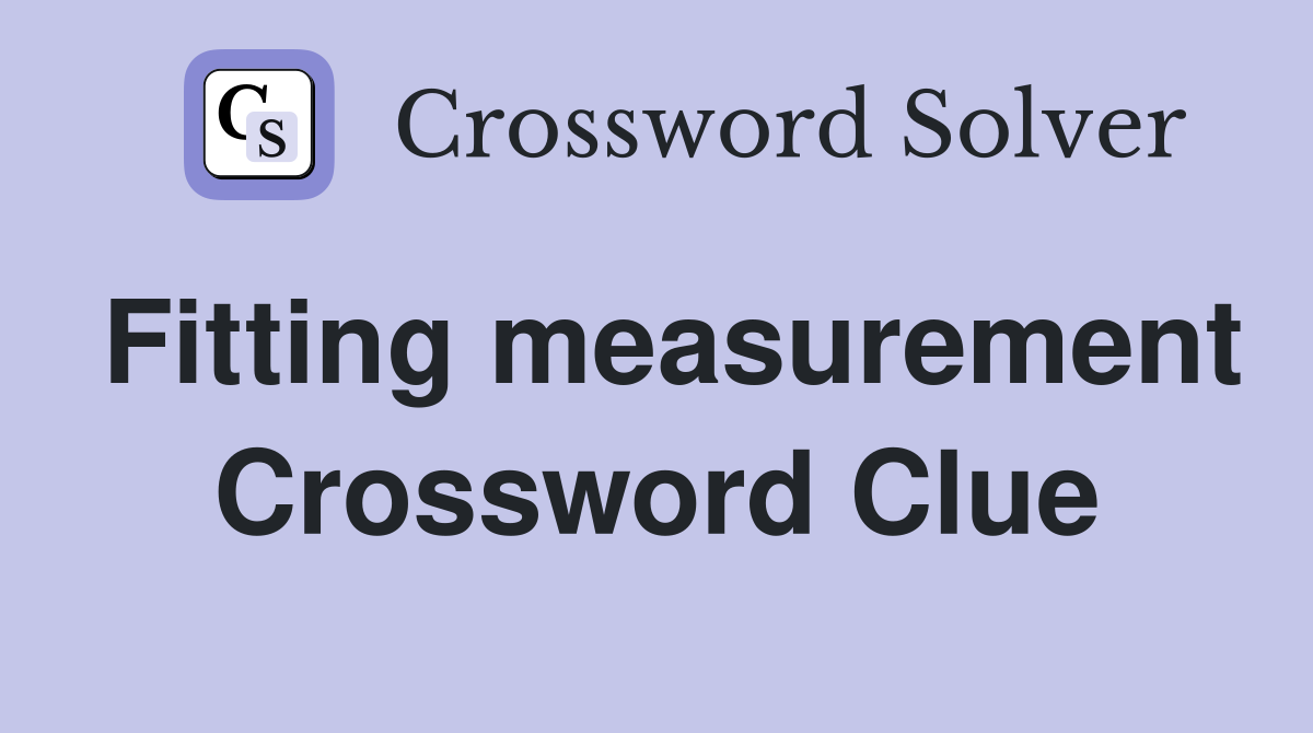 Fitting measurement Crossword Clue