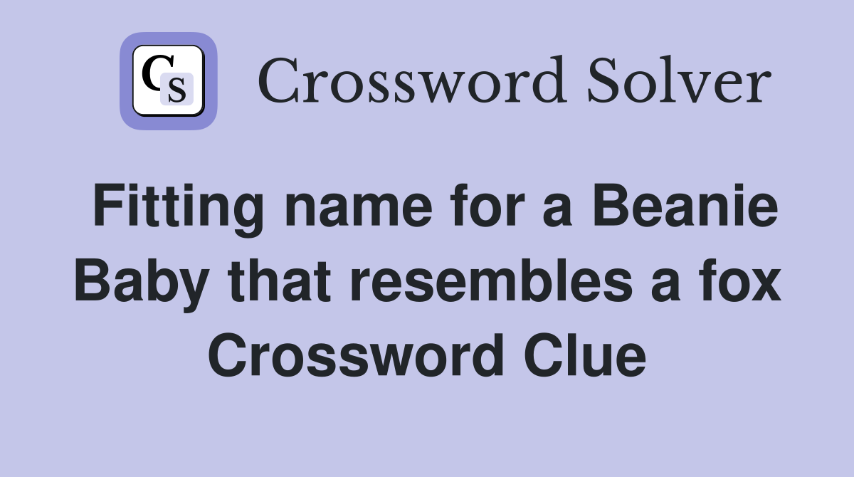 Fitting name for a Beanie Baby that resembles a fox Crossword Clue