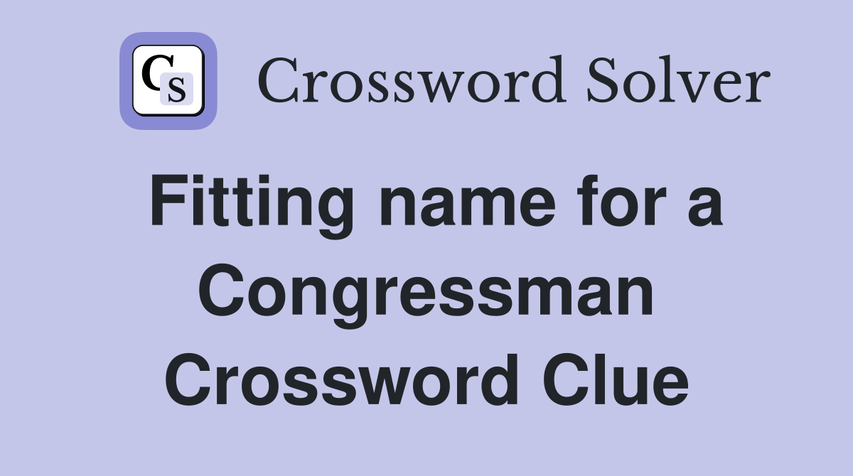 Fitting name for a Congressman Crossword Clue