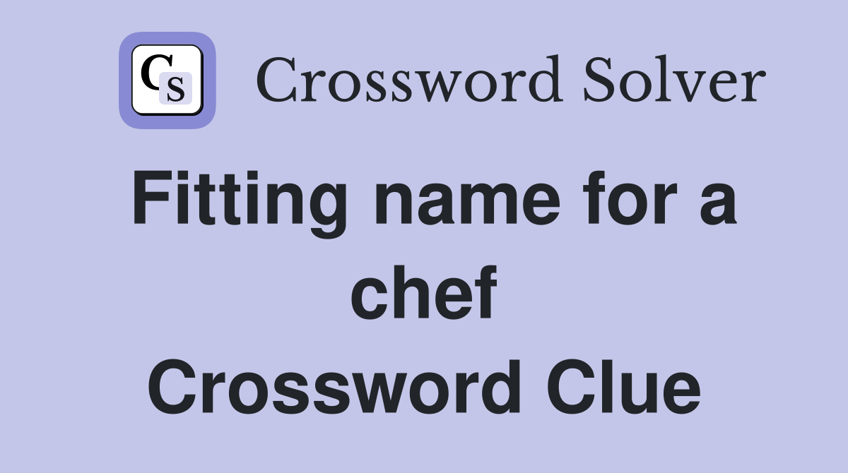 Fitting name for a chef Crossword Clue
