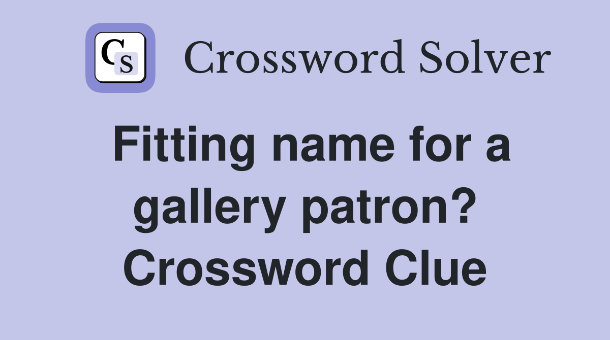Fitting name for a gallery patron? Crossword Clue