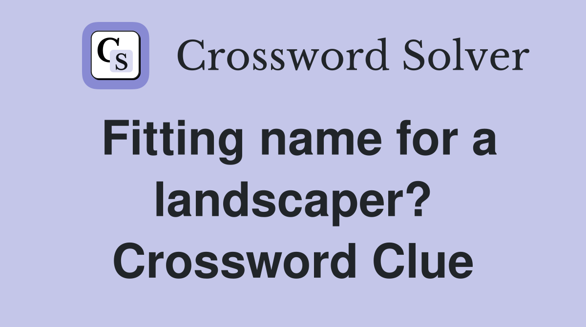 Fitting name for a landscaper? Crossword Clue
