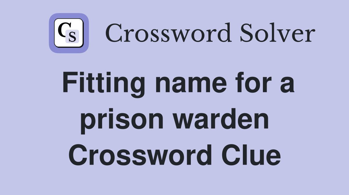 Fitting name for a prison warden Crossword Clue