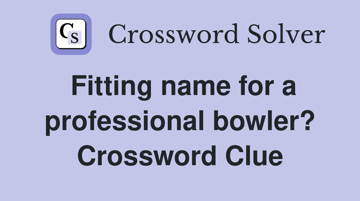 Fitting name for a professional bowler? Crossword Clue
