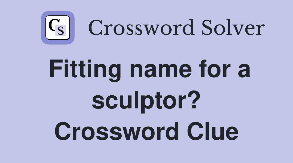 Fitting name for a sculptor? Crossword Clue