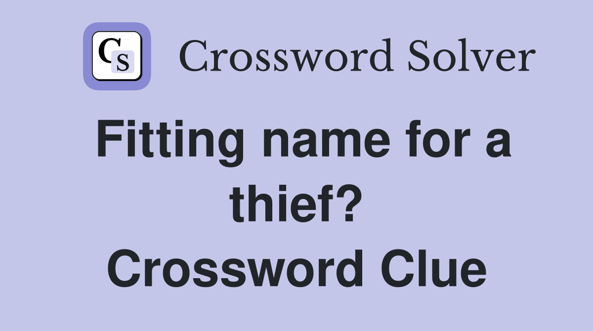 Fitting name for a thief? Crossword Clue