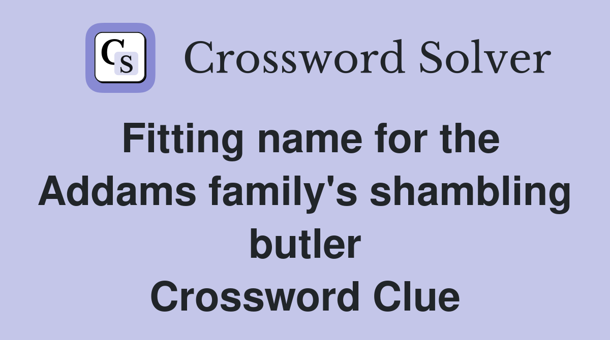 Fitting name for the Addams family's shambling butler Crossword Clue