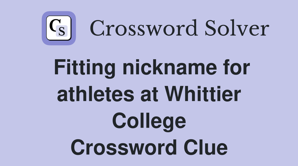 Fitting nickname for athletes at Whittier College Crossword Clue