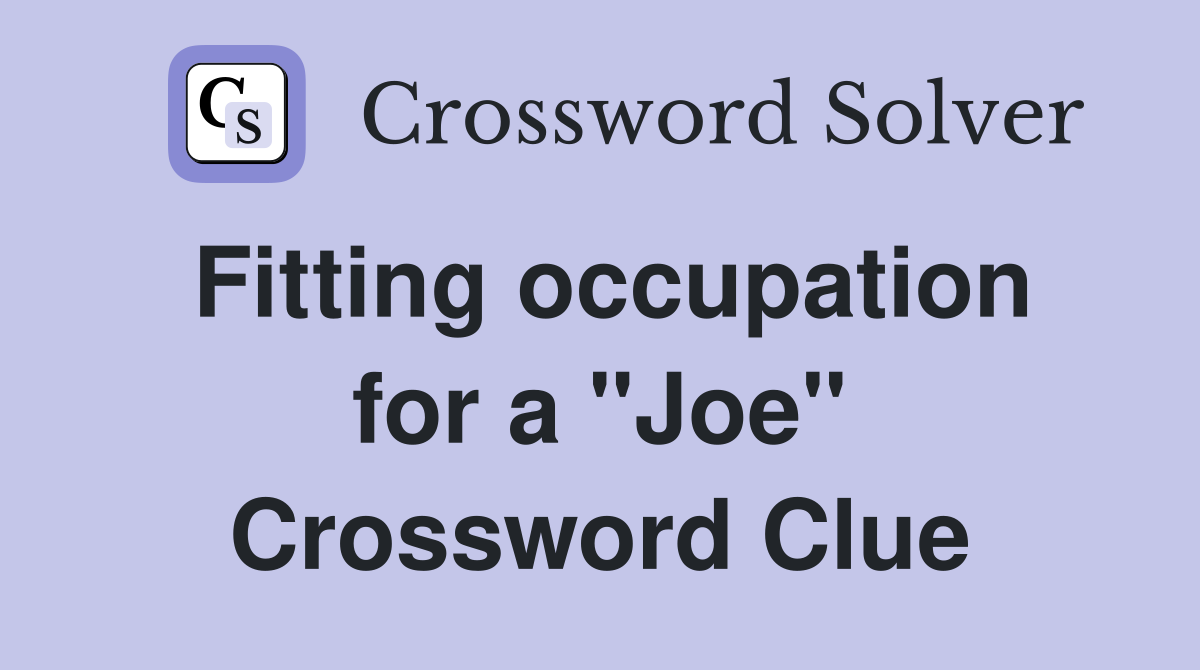 Fitting occupation for a "Joe" Crossword Clue