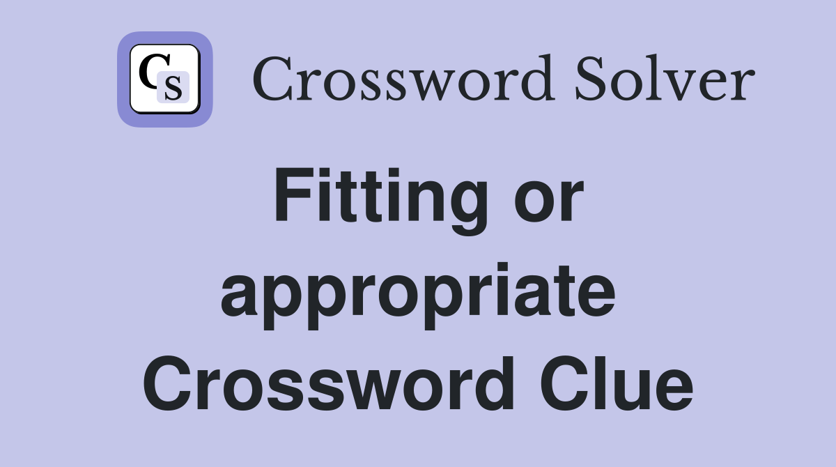 Fitting or appropriate Crossword Clue