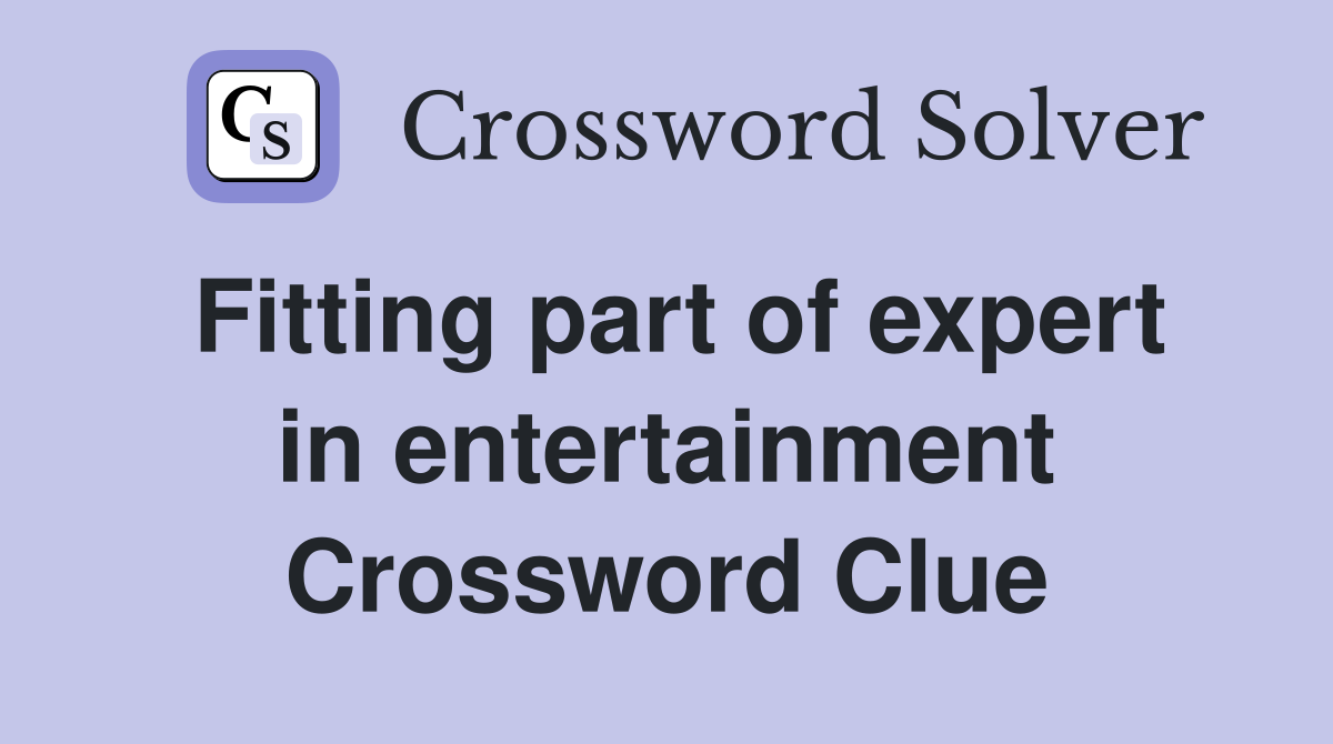 Fitting part of expert in entertainment Crossword Clue